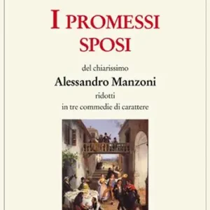 A Buon Prezzo I Promessi sposi del chiarissimo Alessandro Manzoni ridotti in tre commedie