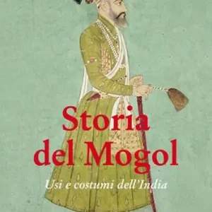 Storia del Mogol. Usi e costumi dell‘India Prezzo Ridotto