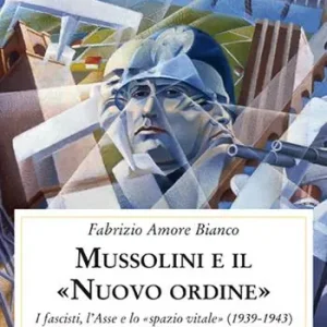 Mussolini e il Nuovo ordine . I fascisti, l‘Asse e lo spazio vitale (1939-1943) Nuova Collezione