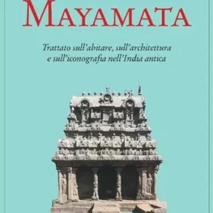 Di Tendenza Mayamata. Trattato sull‘abitare, sull‘architettura e sull‘iconografia nell‘India antica