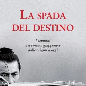 La spada del destino. I samurai nel cinema giapponese dalle origini a oggi Consegna Rapida