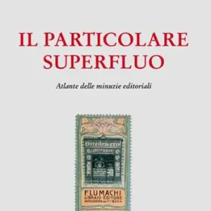 Ultimissimo Modello Il particolare superfluo. Atlante delle minuzie editoriali