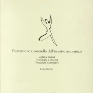 Prevenzione e controllo dell‘impatto ambientale. Criteri e metodi. Tecnologie e processi. Procedure e normative Popolare
