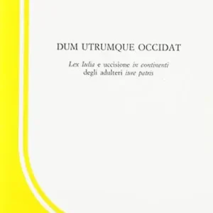 Dum utrumque occidat. Lex Julia e uccisione in continenti degli adulteri iure patris A Buon Prezzo
