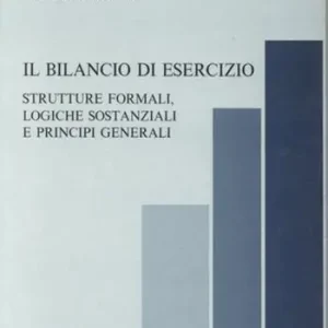 Compra Oggi Stesso Il bilancio di esercizio. Strutture formali, logiche sostanziali e principi generali
