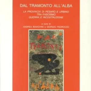 Dal tramonto all‘alba. La provincia di Pesaro e Urbino tra fascismo, guerra e ricostruzione Professionale