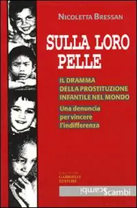 Sulla loro pelle. Il dramma della prostituzione infantile nel mondo. Una denuncia per vincere l‘indifferenza Ordina Subito