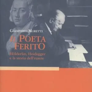 Il poeta ferito. Hölderlin, Heidegger e la storia dell‘essere Vendita Finale