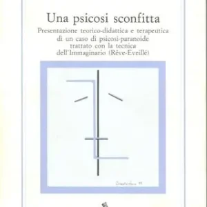 Una psicosi sconfitta. Presentazione teorico-didattica e terapeutica di un caso di psicosi-paranoide trattato con la tecnica dell‘immaginario (rêve-eveille) Miglior Prezzo