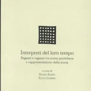 Interpreti del loro tempo. Ragazzi e ragazze tra scena quotidiana e rappresentazione della storia Compra Oggi Stesso