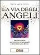 La via degli angeli. Piccola guida per conoscere gli angeli e diventare uno di loro Compra Oggi Stesso