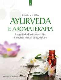 Offerta Speciale Ayurveda e aromaterapia. I segreti degli oli essenziali e i moderni metodi di guarigione