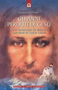 Offerta Speciale Gli anni perduti di Gesù. Prove documentate dei diciassette anni vissuti da Gesù in Oriente
