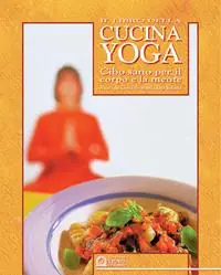 Il libro della cucina yoga. Cibo sano per il corpo e la mente Popolare