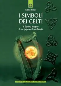 I simboli dei celti. Il fascino magico di un popolo straordinario Novità