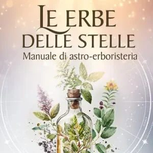 Le erbe delle stelle. Manuale di astro-erboristeria Offerta