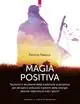 Magia positiva. Tecniche e strumenti per attivare e utilizzare il potere delle energie amiche Must-Have