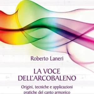 La voce dell‘arcobaleno. Le straordinarie applicazioni del canto armonico Solo Oggi