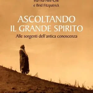 Ascoltando il grande spirito. Alle sorgenti dell‘antica conoscenza Prezzo Basso