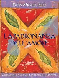 La padronanza dell‘amore. Guida pratica dell‘arte dei rapporti personali. Un libro di saggezza tolteca Affare