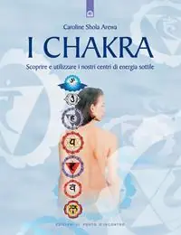 I chakra. Scoprire e utilizzare i nostri centri di energia sottile Promozione