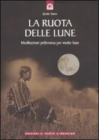 Spedito Oggi La ruota delle lune. Meditazioni pellerossa per molte lune