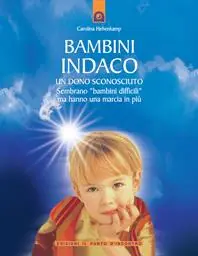 Bambini indaco. Un dono sconosciuto. Sembrano «bambini difficili» ma hanno una marcia in più Offerta Lampo