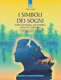 I simboli dei sogni. Analisi psicologica, psicoanalitica, esoterica e mitologica. La guida più ampia e completa alle simbologie oniriche Nuovo Arrivo