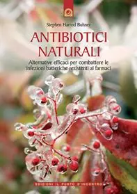 Esclusivo Antibiotici naturali. Alternative efficaci per combattere le infezioni batteriche resistenti ai farmaci