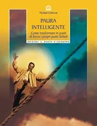 Paura intelligente. Come trasformare i propri punti deboli in punti di forza Professionale