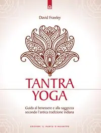 Tantra Yoga. Segreti spirituali dell‘Ayurveda. Guida al benessere e alla saggezza secondo l‘antica tradizione indiana Direttamente Dal Produttore