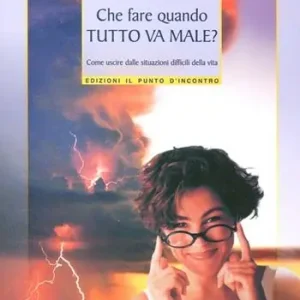 Che fare quando tutto va male? Come uscire dalle situazioni difficili della vita Compra Online
