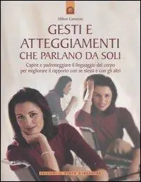 Gesti e atteggiamenti che parlano da soli. Capire e padroneggiare il linguaggio del corpo per migliorare il rapporto con se stessi e con gli altri. Ediz. illustrata Super Prezzo