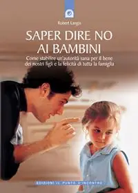 Saper dire no ai bambini. Come stabilire un‘autorità sana per il benedei nostri figli e la felicità di tutta la famiglia Compra Oggi Stesso