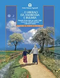 E liberaci da anoressia e bulimia. Manuale di auto-aiuto per madri e figlie. Conoscere i disturbi alimentari e affrontarli insieme Ultima Occasione