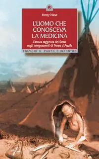 Ultime Pezzi L‘uomo che conosceva la medicina. L‘antica saggezza dei Sioux negli insegnamenti di Penna d‘Aquila