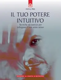 Il tuo potere intuitivo. Tecniche ed esercizi per sviluppare il sesto senso Offerta Limitata