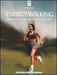Super Prezzo Energy-Walking. Camminare per essere sani e in forma senza sforzi