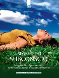 Bestseller I segreti del subconscio. Liberarsi da stimoli e reazioni automatiche sviluppando l‘intelligenza emotiva