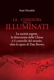 La congiura degli Illuminati. Le società segrete, la distruzione della Chiesa e il controllo del mondo, oltre le opere di Dan Brown Ordina Subito