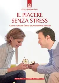 Nuovo Arrivo Il piacere senza stress. Come superare l‘ansia da prestazione sessuale