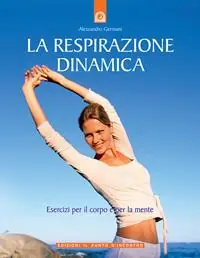 La respirazione dinamica. Esercizi per il corpo e per la mente. Ediz. illustrata Più Venduto