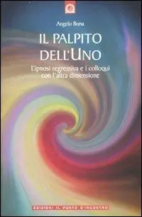 Pagamento Sicuro Il palpito dell‘Uno. L‘ipnosi regressiva e i colloqui con l‘altra dimensione
