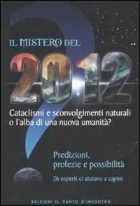 Soddisfatti O Rimborsati Il mistero del 2012. Cataclismi e sconvolgimenti naturali o l‘alba di una nuova umanità? Predizioni, profezie e possibilità