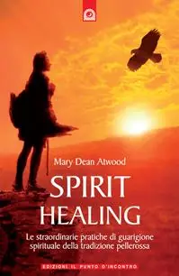 Spirit healing. Le straordinarie pratiche di guarigione spirituale della tradizione pellerossa Nuova Collezione