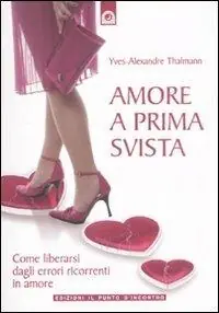 Amore a prima svista. Come liberarsi dagli errori ricorrenti in amore Professionale