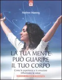 Vendita Finale La tua mente può guarire il tuo corpo. Come le esperienze e le emozioni influenzano la salute