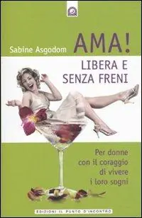 Ama! Libera e senza freni! Per donne con il coraggio di vivere i loro sogni Novità
