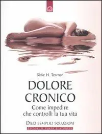 Sconto Dolore cronico. Come impedire che controlli la tua vita. Dieci semplici soluzioni