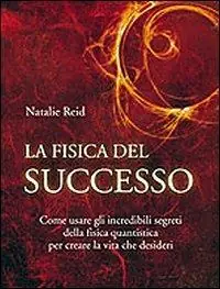 La fisica del successo. Come usare gli incredibili segreti della fisica quantistica per creare la vita che desideri Popolare
